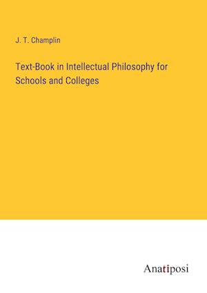 Text-Book in Intellectual Philosophy for Schools and Colleges