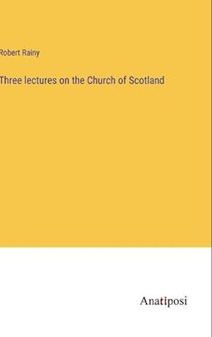 Three lectures on the Church of Scotland