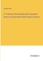 A Treatise on the Building and Ornamental Stones of Great Britain and Foreign Countries