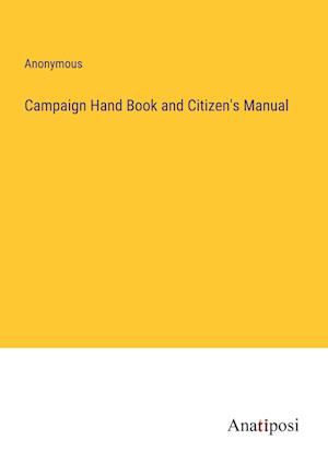 Campaign Hand Book and Citizen's Manual