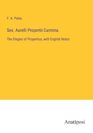 Sex. Aurelli Propertii Carmina.