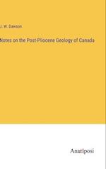 Notes on the Post-Pliocene Geology of Canada