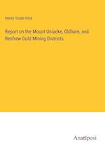 Report on the Mount Uniacke, Oldham, and Renfrew Gold Mining Districts