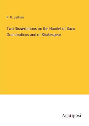 Two Dissertations on the Hamlet of Saxo Grammaticus and of Shakespear