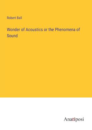 Wonder of Acoustics or the Phenomena of Sound