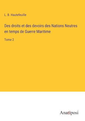 Des droits et des devoirs des Nations Neutres en temps de Guerre Maritime