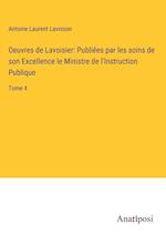 Oeuvres de Lavoisier: Publiées par les soins de son Excellence le Ministre de l'Instruction Publique