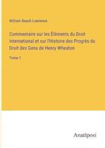 Commentaire sur les Éléments du Droit International et sur l'Histoire des Progrès du Droit des Gens de Henry Wheaton