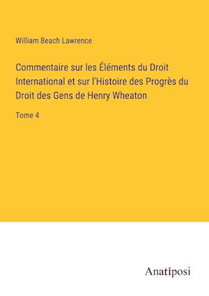 Commentaire sur les Éléments du Droit International et sur l'Histoire des Progrès du Droit des Gens de Henry Wheaton