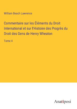 Commentaire sur les Éléments du Droit International et sur l'Histoire des Progrès du Droit des Gens de Henry Wheaton