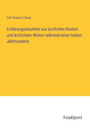 Erfahrungsresultate aus ärztlichen Studien und ärztlichem Wirken während eines halben Jahrhunderts