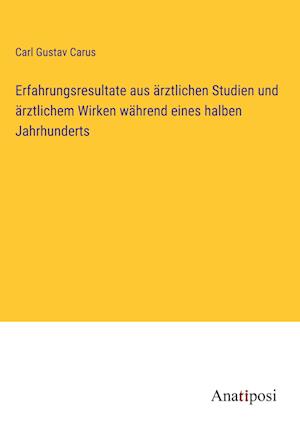 Erfahrungsresultate aus ärztlichen Studien und ärztlichem Wirken während eines halben Jahrhunderts