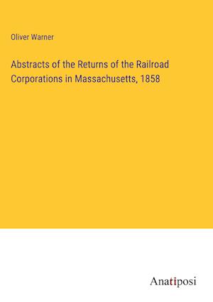 Abstracts of the Returns of the Railroad Corporations in Massachusetts, 1858