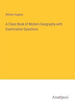 A Class Book of Modern Geography with Examination Questions