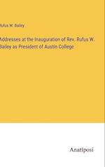 Addresses at the Inauguration of Rev. Rufus W. Bailey as President of Austin College