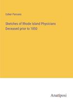 Sketches of Rhode Island Physicians Deceased prior to 1850