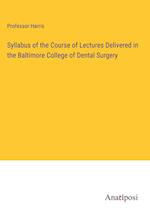 Syllabus of the Course of Lectures Delivered in the Baltimore College of Dental Surgery