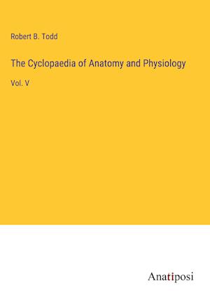 The Cyclopaedia of Anatomy and Physiology