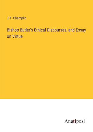 Bishop Butler's Ethical Discourses, and Essay on Virtue