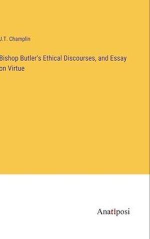 Bishop Butler's Ethical Discourses, and Essay on Virtue