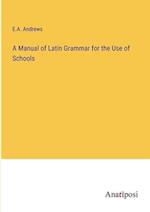A Manual of Latin Grammar for the Use of Schools