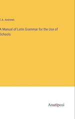 A Manual of Latin Grammar for the Use of Schools