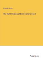 The Right Holding of the Coroner's Court