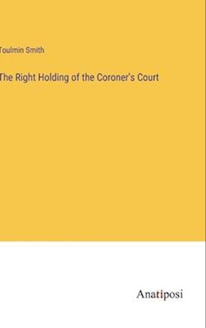 The Right Holding of the Coroner's Court