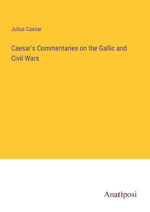 Caesar's Commentaries on the Gallic and Civil Wars