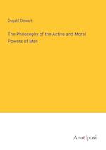 The Philosophy of the Active and Moral Powers of Man
