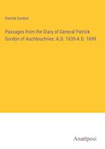 Passages from the Diary of General Patrick Gordon of Auchleuchries: A.D. 1635-A.D. 1699