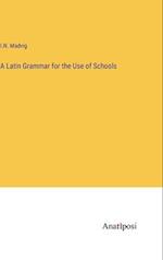 A Latin Grammar for the Use of Schools