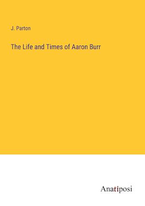 The Life and Times of Aaron Burr