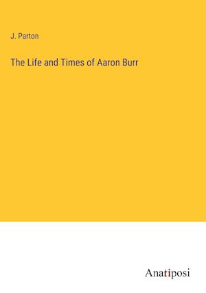 The Life and Times of Aaron Burr