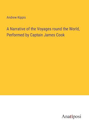 A Narrative of the Voyages round the World, Performed by Captain James Cook