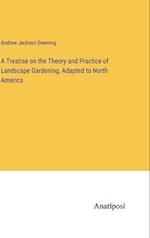 A Treatise on the Theory and Practice of Landscape Gardening, Adapted to North America