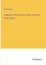A Memoir of the Life and Times of the Rev. Isaac Backus