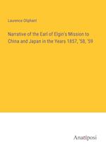 Narrative of the Earl of Elgin's Mission to China and Japan in the Years 1857, '58, '59