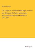 The Gospel on the banks of the Niger: Journals and Notices of the Native Missionaries Accompanying the Niger Expedition of 1857-1859