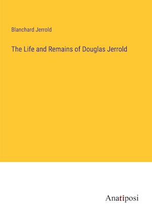 The Life and Remains of Douglas Jerrold