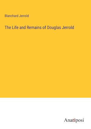 The Life and Remains of Douglas Jerrold