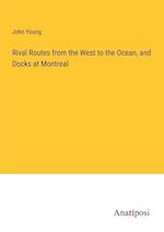 Rival Routes from the West to the Ocean, and Docks at Montreal