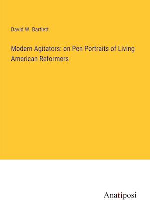 Modern Agitators: on Pen Portraits of Living American Reformers