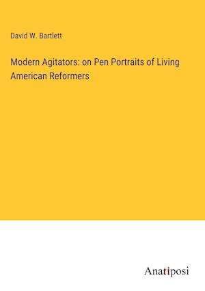 Modern Agitators: on Pen Portraits of Living American Reformers