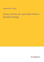 Essays, Lectures, etc. upon Select Topics in Revealed Theology