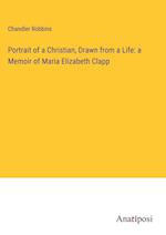 Portrait of a Christian, Drawn from a Life: a Memoir of Maria Elizabeth Clapp