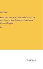 Memorials and Letters, Illustrative of the Life and Times of John Graham of Claverhouse, Viscount Dundee