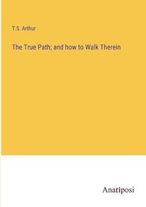 The True Path; and how to Walk Therein