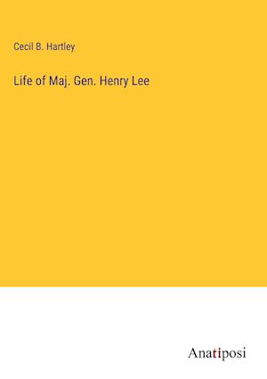 Life of Maj. Gen. Henry Lee