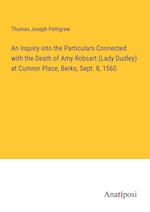 An Inquiry into the Particulars Connected with the Death of Amy Robsart (Lady Dudley) at Cumnor Place, Berks, Sept. 8, 1560